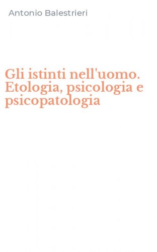 Gli istinti nell'uomo. Etologia, psicologia e psicopatologia