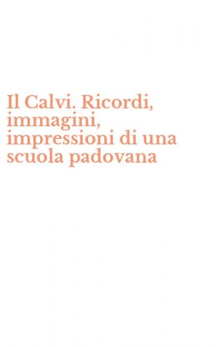 Il Calvi. Ricordi, immagini, impressioni di una scuola padovana