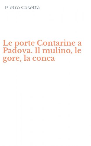 Le porte Contarine a Padova. Il mulino, le gore, la conca