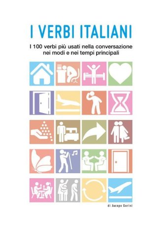 I verbi italiani. I 100 verbi pi&ugrave; usati nella conversazione nei modi e nei tempi principali