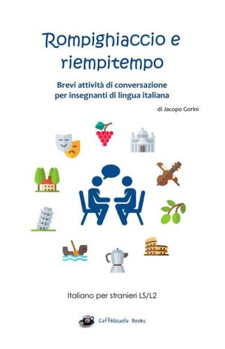 Rompighiaccio e riempitempo. Brevi attivit&agrave; di conversazione per insegnanti di lingua italiana. Italiano per stranieri LS/L2