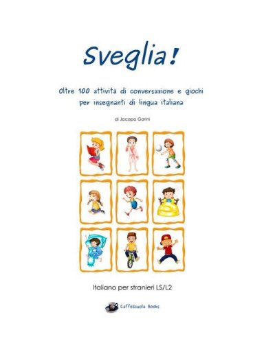 Sveglia! Oltre 100 attivit&agrave; di conversazione e giochi per insegnanti di lingua italiana