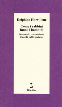 Come i rabbini fanno i bambini. Sessualit&agrave;, trasmissione, identit&agrave; nell'ebraismo