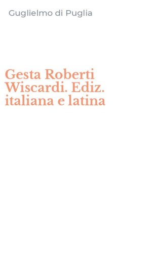 Gesta Roberti Wiscardi. Ediz. italiana e latina