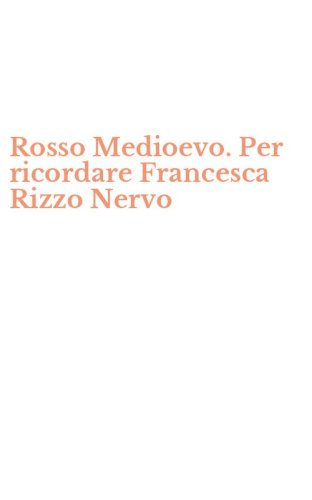 Rosso Medioevo. Per ricordare Francesca Rizzo Nervo