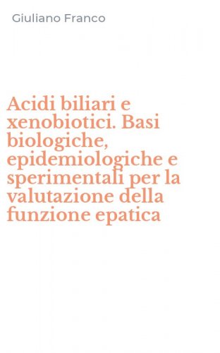 Acidi biliari e xenobiotici. Basi biologiche, epidemiologiche e sperimentali per la valutazione della funzione epatica