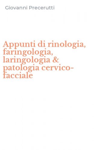 Appunti di rinologia, faringologia, laringologia & patologia cervico-facciale