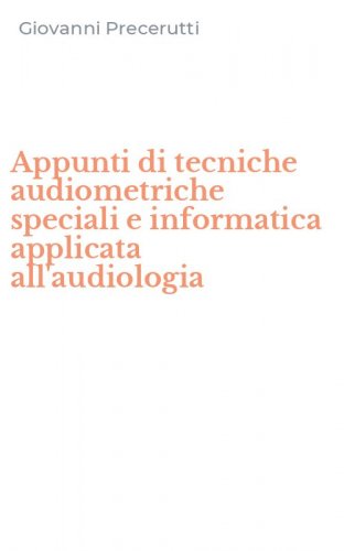 Appunti di tecniche audiometriche speciali e informatica applicata all'audiologia