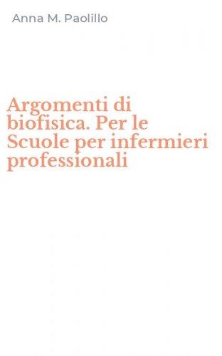 Argomenti di biofisica. Per le Scuole per infermieri professionali