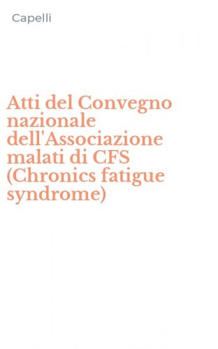 Atti del Convegno nazionale dell'Associazione malati di CFS (Chronics fatigue syndrome)