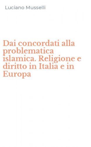 Dai concordati alla problematica islamica. Religione e diritto in Italia e in Europa