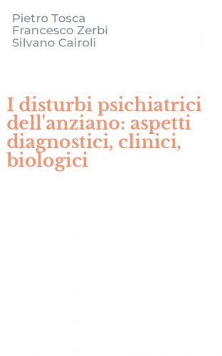 I disturbi psichiatrici dell'anziano: aspetti diagnostici, clinici, biologici