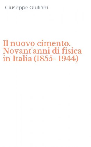 Il nuovo cimento. Novant'anni di fisica in Italia (1855-1944)