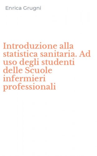 Introduzione alla statistica sanitaria. Ad uso degli studenti delle Scuole infermieri professionali
