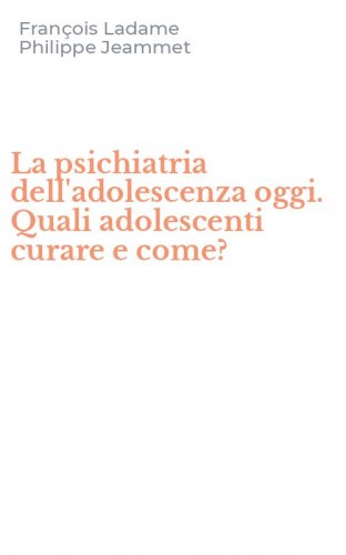 La psichiatria dell'adolescenza oggi. Quali adolescenti curare e come?