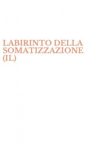 LABIRINTO DELLA SOMATIZZAZIONE (IL)