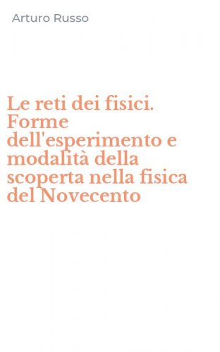 Le reti dei fisici. Forme dell'esperimento e modalit&agrave; della scoperta nella fisica del Novecento