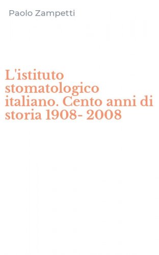 L'istituto stomatologico italiano. Cento anni di storia 1908-2008