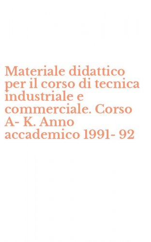 Materiale didattico per il corso di tecnica industriale e commerciale. Corso A-K. Anno accademico 1991-92
