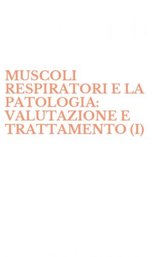 MUSCOLI RESPIRATORI E LA PATOLOGIA: VALUTAZIONE E TRATTAMENTO (I)