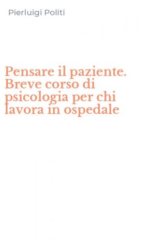 Pensare il paziente. Breve corso di psicologia per chi lavora in ospedale
