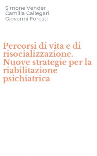 Percorsi di vita e di risocializzazione. Nuove strategie per la riabilitazione psichiatrica