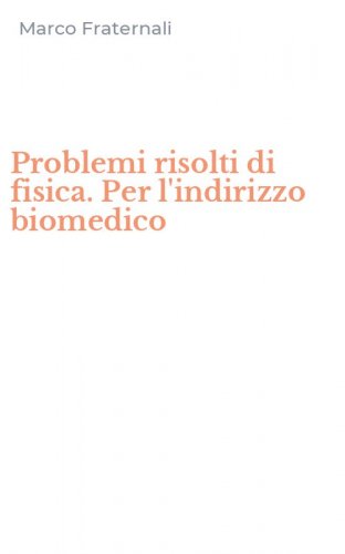 Problemi risolti di fisica. Per l'indirizzo biomedico