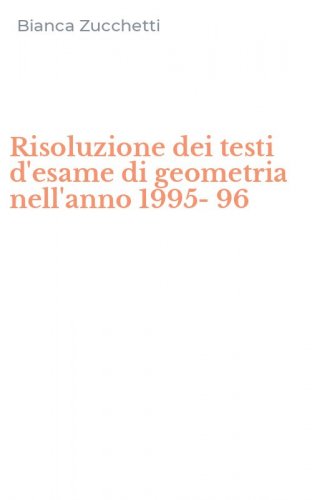 Risoluzione dei testi d'esame di geometria nell'anno 1995-96
