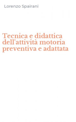 Tecnica e didattica dell'attivit&agrave; motoria preventiva e adattata