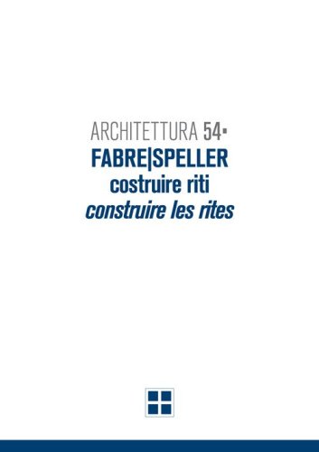Architettura 54. Fabre/Speller. Costruire riti-Construire les rites