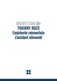 Architettura 55. Thierry Roze. L'esistente reinventato-L'existant r&eacute;invent&eacute;