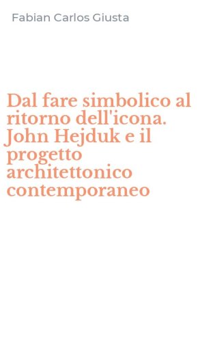 Dal fare simbolico al ritorno dell'icona. John Hejduk e il progetto architettonico contemporaneo