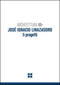 Architettura 49. Jos&eacute; Ignacio Linazasoro. 5 progetti