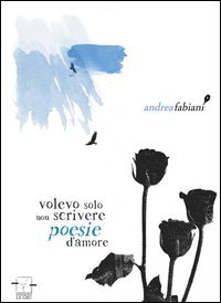 Volevo solo non scrivere poesie d'amore