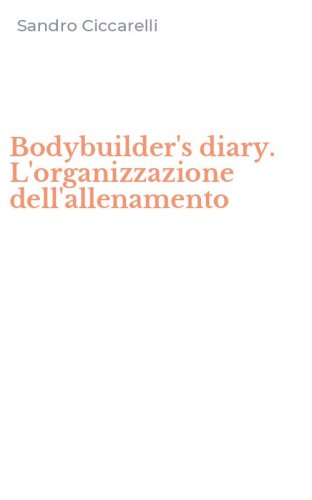 Bodybuilder's diary. L'organizzazione dell'allenamento