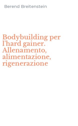 Bodybuilding per l'hard gainer. Allenamento, alimentazione, rigenerazione
