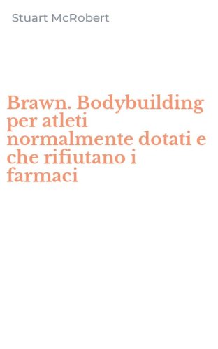 Brawn. Bodybuilding per atleti normalmente dotati e che rifiutano i farmaci