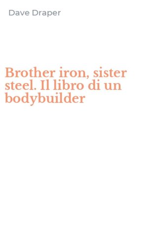 Brother iron, sister steel. Il libro di un bodybuilder