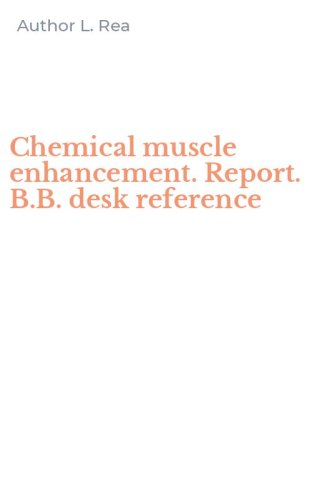Chemical muscle enhancement. Report. B.B. desk reference