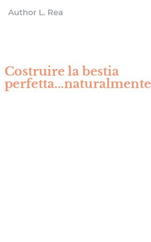 Costruire la bestia perfetta...naturalmente!
