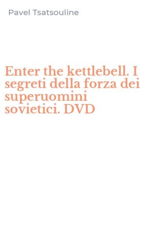 Enter the kettlebell. I segreti della forza dei superuomini sovietici. DVD
