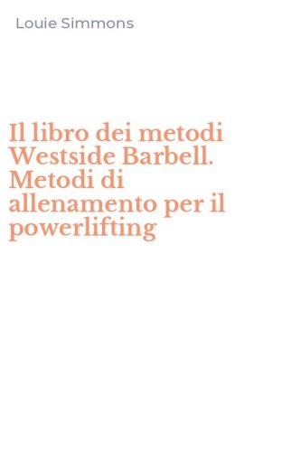 Il libro dei metodi Westside Barbell. Metodi di allenamento per il powerlifting