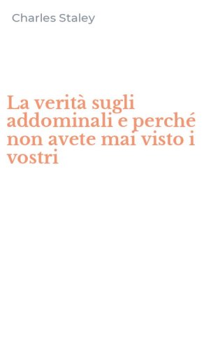 La verit&agrave; sugli addominali e perch&eacute; non avete mai visto i vostri