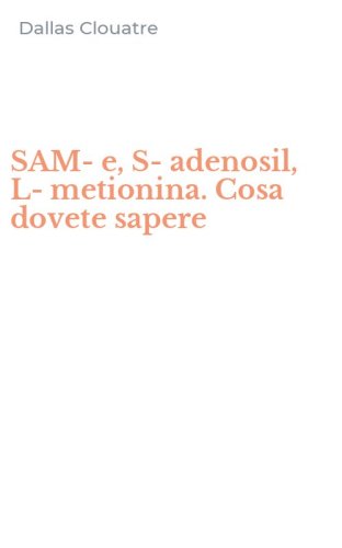 SAM-e, S-adenosil, L-metionina. Cosa dovete sapere