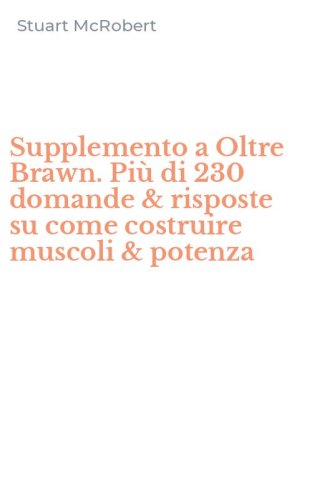 Supplemento a Oltre Brawn. Pi&ugrave; di 230 domande & risposte su come costruire muscoli & potenza