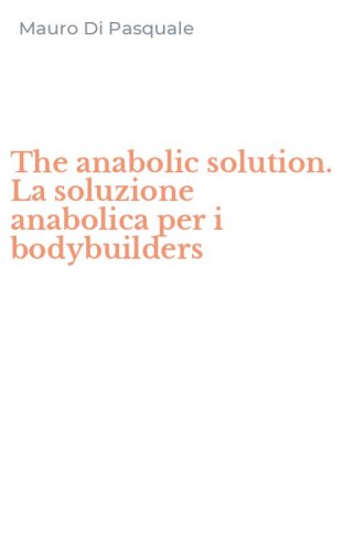 The anabolic solution. La soluzione anabolica per i bodybuilders