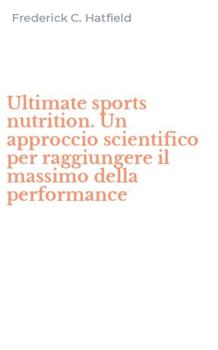 Ultimate sports nutrition. Un approccio scientifico per raggiungere il massimo della performance