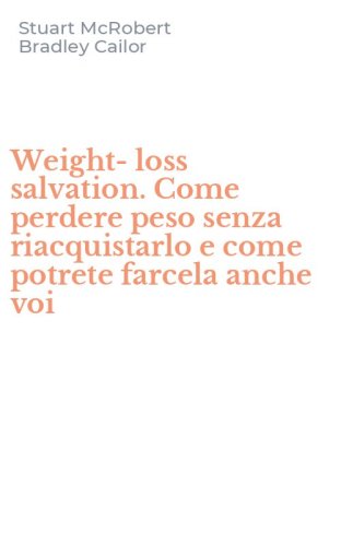Weight-loss salvation. Come perdere peso senza riacquistarlo e come potrete farcela anche voi