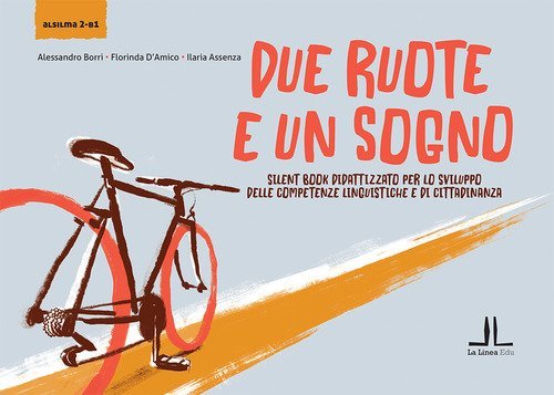 Due ruote e un sogno. Silent book didattizzato per lo sviluppo delle competenze linguistiche e di cittadinanza (alsilma 2 -B1)