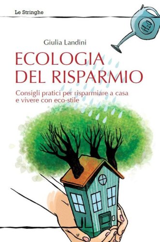 Ecologia del risparmio. Consigli pratici per risparmiare a casa e vivere con eco-stile